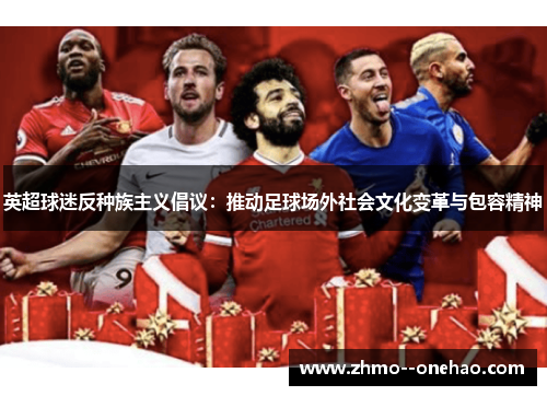 英超球迷反种族主义倡议:推动足球场外社会文化变革与包容精神 英超球迷反种族主义倡议:推动足球场外社会文化变革与包容精神