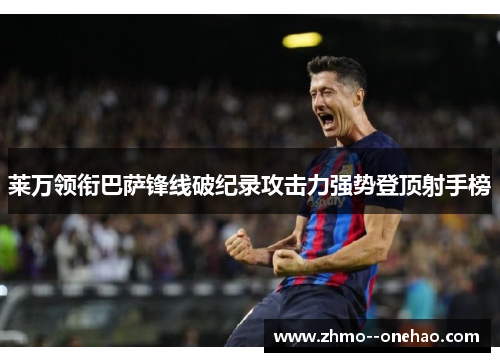 莱万领衔巴萨锋线破纪录攻击力强势登顶射手榜