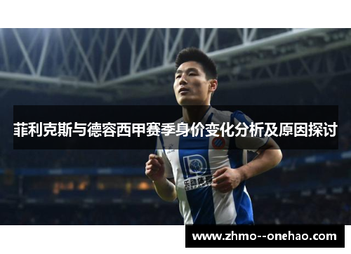 菲利克斯与德容西甲赛季身价变化分析及原因探讨