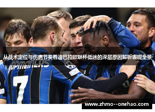 从战术定位与伤病节奏看迪巴拉欧联杯低迷的深层原因解析表现全景 从战术定位与伤病节奏看迪巴拉欧联杯低迷的深层原因解析表现全景