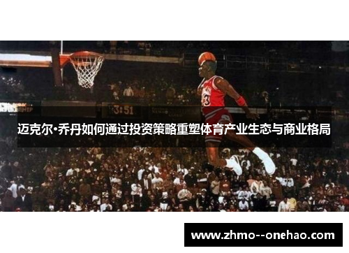 迈克尔·乔丹如何通过投资策略重塑体育产业生态与商业格局