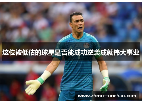 这位被低估的球星是否能成功逆袭成就伟大事业