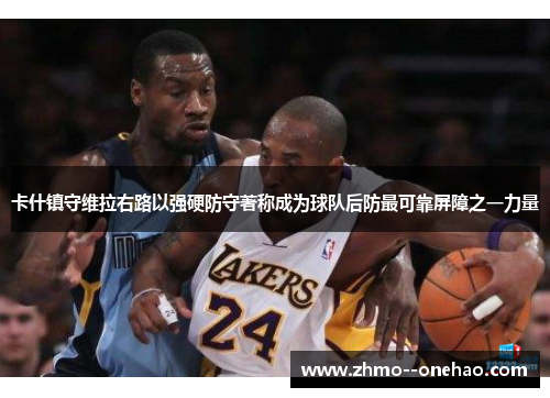 卡什镇守维拉右路以强硬防守著称成为球队后防最可靠屏障之一力量 卡什镇守维拉右路以强硬防守著称成为球队后防最可靠屏障之一力量